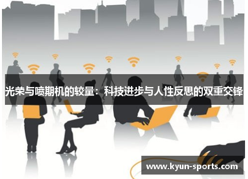 光荣与喷期机的较量:科技进步与人性反思的双重交锋 光荣与喷期机的较量:科技进步与人性反思的双重交锋